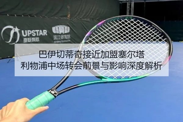 巴伊切蒂奇接近加盟塞尔塔 利物浦中场转会前景与影响深度解析